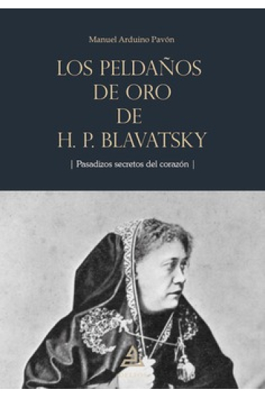 Los peldaños de oro de H.P. Blavatsky: pasadizos secretos del corazón