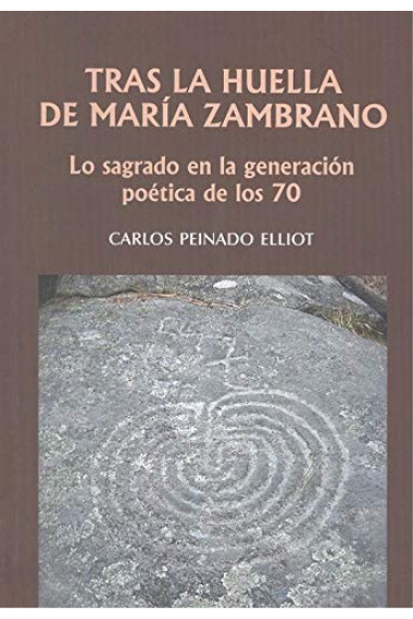 Tras la huella de María Zambrano: lo sagrado en la generación poética de los 70 (Sánchez Robayna, Colinas, Maillard, Janés y C.A. Molina)