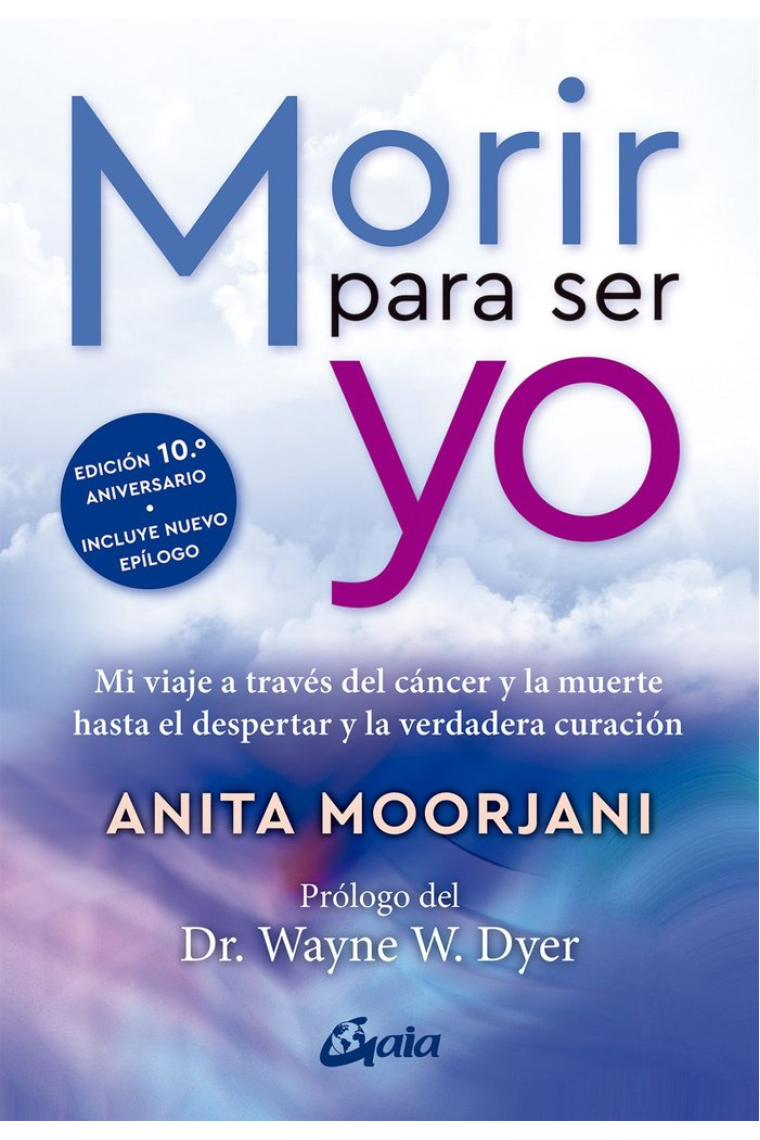 Morir para ser yo. Mi viaje a través del cáncer y la muerte hasta el despertar y la verdadera curación (Edición actualizada. Nuevo epílogo))