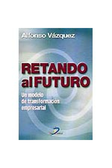 Retando al futuro. Un modelo de transformación empresarial.