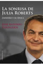 La sonrisa de Julia Roberts. Zapatero y su época