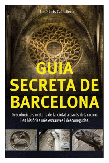 Guia secreta de Barcelona. Descobreix els misteris de la ciutat a través dels racons i les històries més estranyes i desconegudes