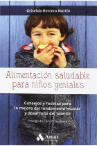 Alimentación saludable para niños geniales. Consejos y recetas para la mejora del rendimiento escolar y desarrollo del talento