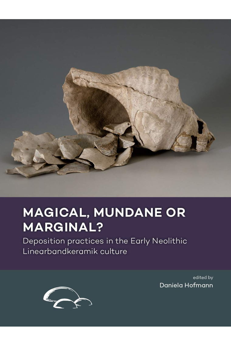 Magical, mundane or marginal?: Deposition practices in the Early Neolithic Linearbandkeramik culture