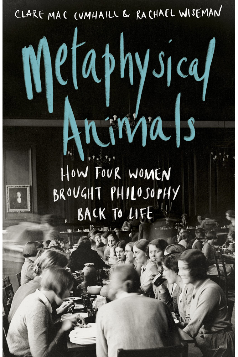 Metaphysical Animals: How Four Women Brought Philosophy Back to Life