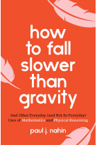 How to Fall Slower Than Gravity. And Other Everyday (and Not So Everyday) Uses of Mathematics and Physical Reasoning