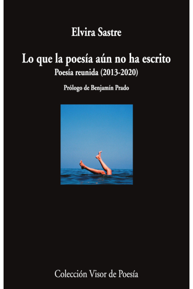 Lo que la poesía aún no ha escrito. Poesía reunida (2013-2020)