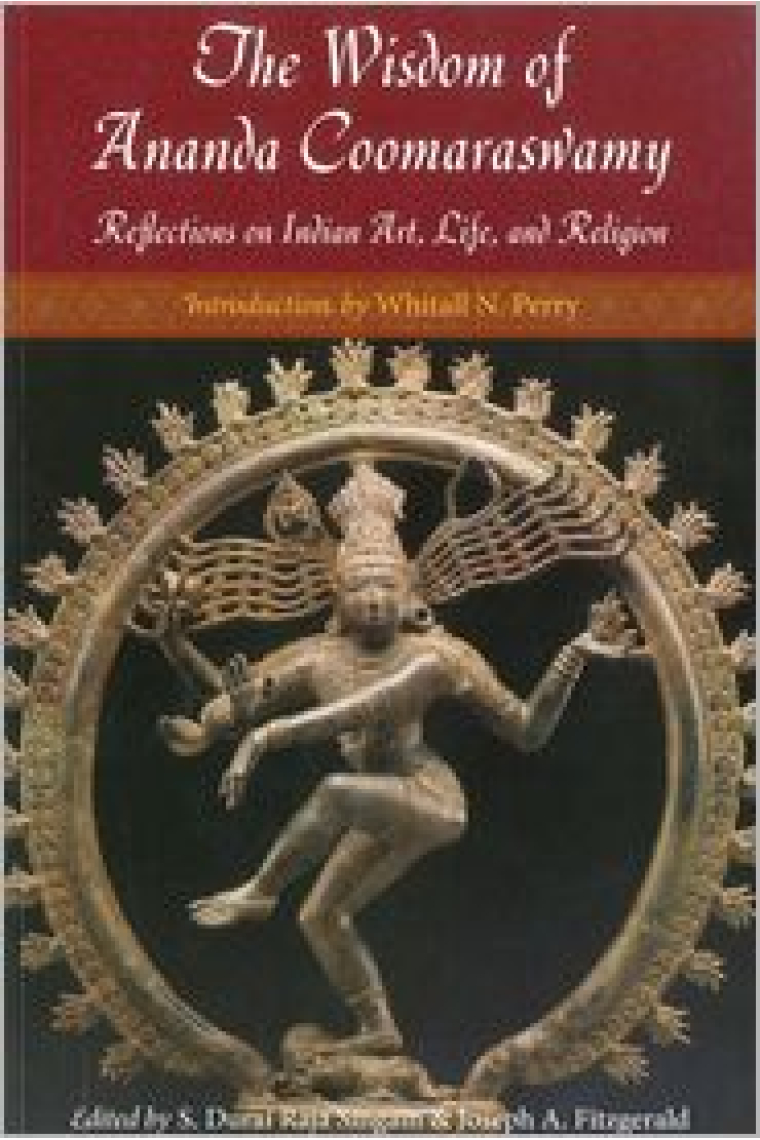 The wisdom of Ananda Coomaraswamy: reflections on indian art, life , and religion