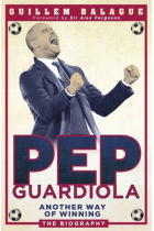 Pep Guardiola: Another Way of Winning: The Biography