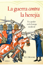 La guerra contra la herejía. Fe y poder en la Europa medieval