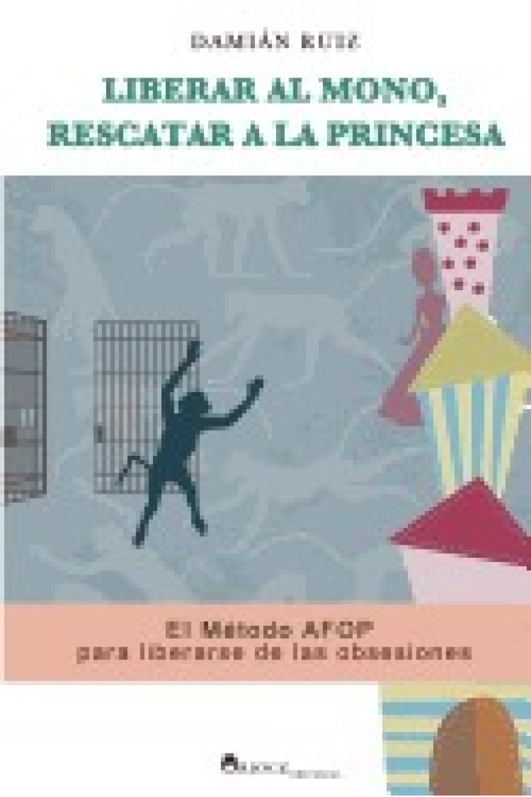 Liberar al mono, rescatar a la princesa. EL Método AFOP para liberarse de las obsesiones