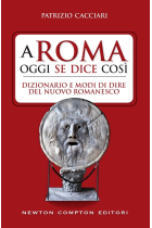 A Roma oggi se dice così. Dizionario e modi di dire del nuovo romanesco (Grandi manuali Newton)