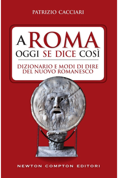 A Roma oggi se dice così. Dizionario e modi di dire del nuovo romanesco (Grandi manuali Newton)