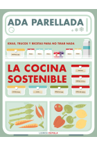 La cocina sostenible. Ideas, trucos y recetas para no tirar nada