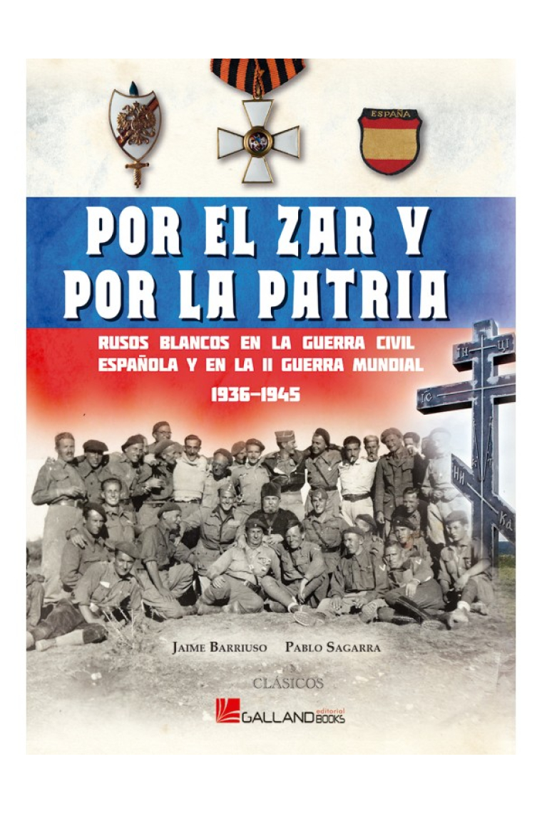 Por el Zar y por la Patria. Rusos blancos en la Guerra Civil española y en la II Guerra Mundial (1936-1945)