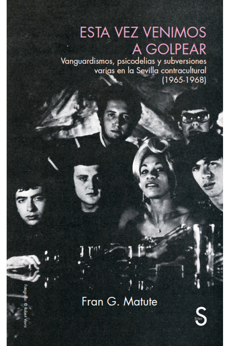 Esta vez venimos a golpear. Vanguardismo, psicodelias y subversiones varias en la Sevilla contracultural (1965-1968)