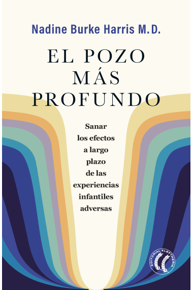 El pozo más profundo. Sanar los efectos a largo plazo de las experiencias infantiles adversas