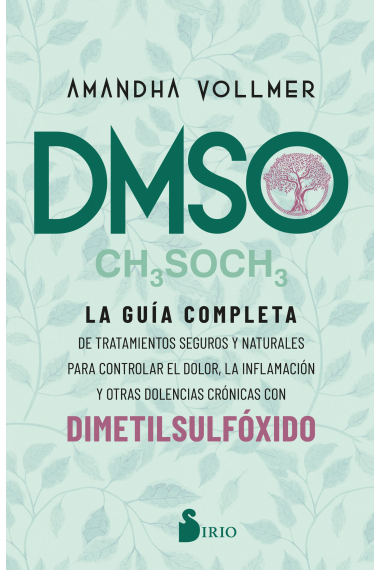 DMSO. La guía completa de tratamientos seguros y naturales para controlar el dolor, la inflamación y otras dolencias crónicas con dimetilsulfóxido