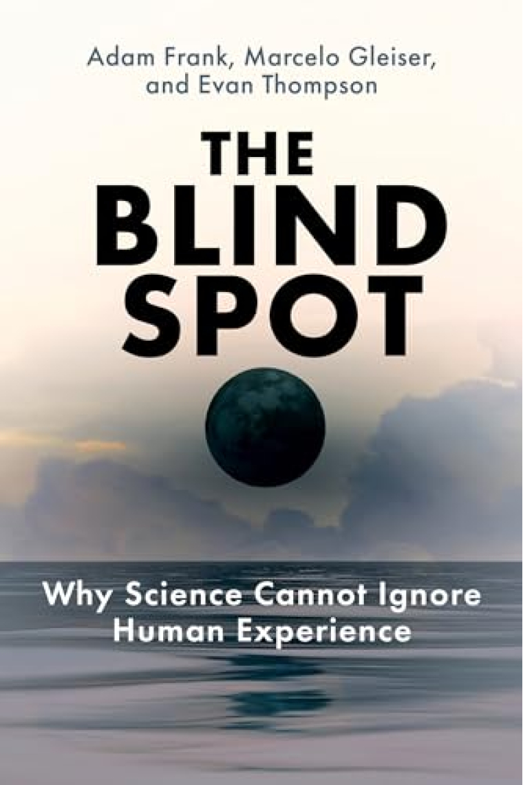 The Blind Spot: Why Science Cannot Ignore Human Experience