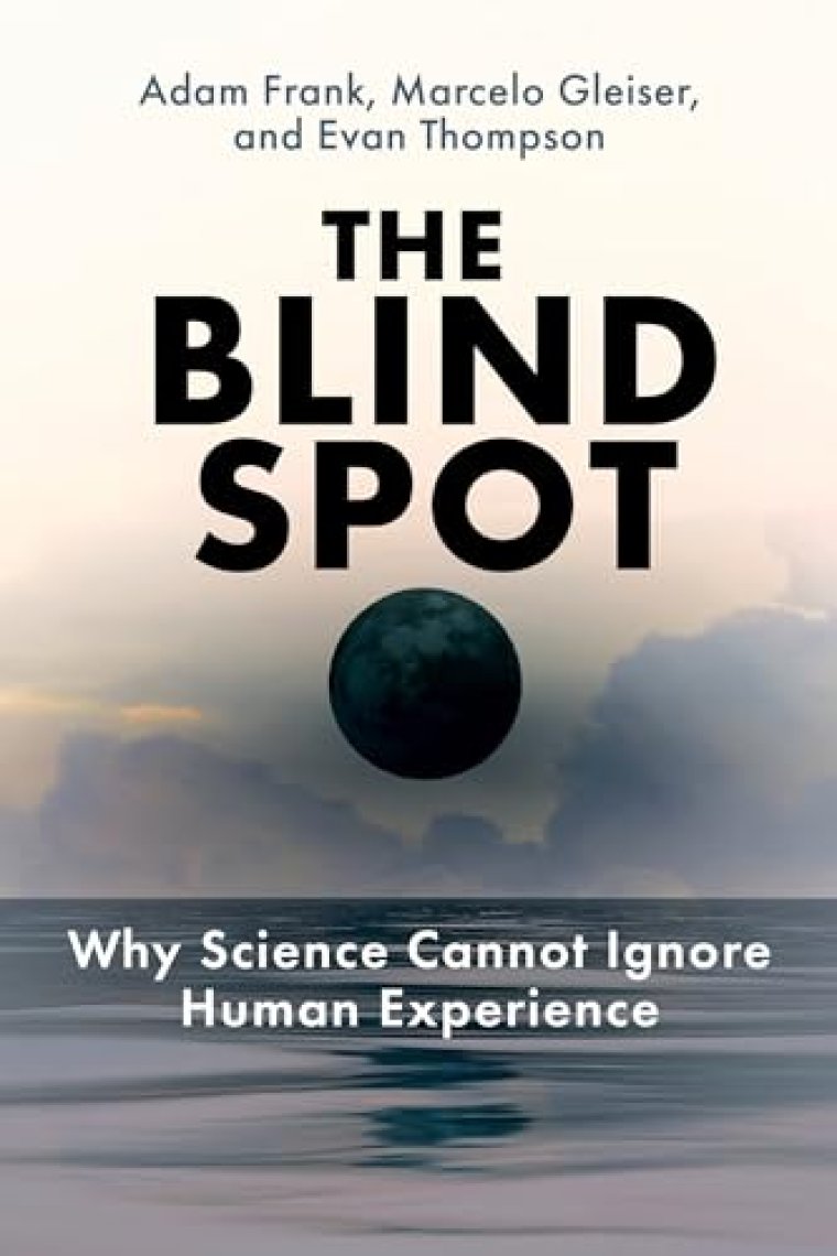 The Blind Spot: Why Science Cannot Ignore Human Experience