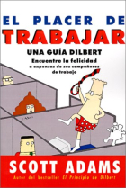 El placer de trabajar. Una guía Dilbert. Encuentre la felicidad a expensas de sus compañeros de trabajo.