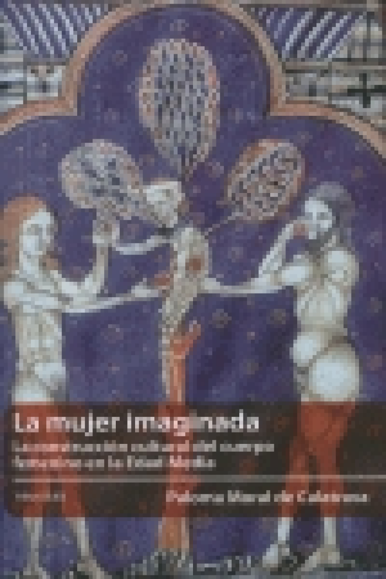 La mujer imaginada. La construcción cultural del cuerpo femenino en la Edad Media