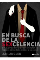 En busca de la sexcelencia. El nuevo método infalible para triunfar en los negocios aplicando las leyes de la seducción