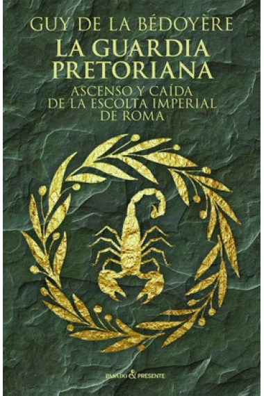 La Guardia Pretoriana. Ascenso y caída de la escolta imperial romana