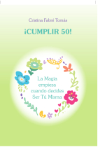 ¡Cumplir 50!. La Magia empieza cuando decides ser tú misma