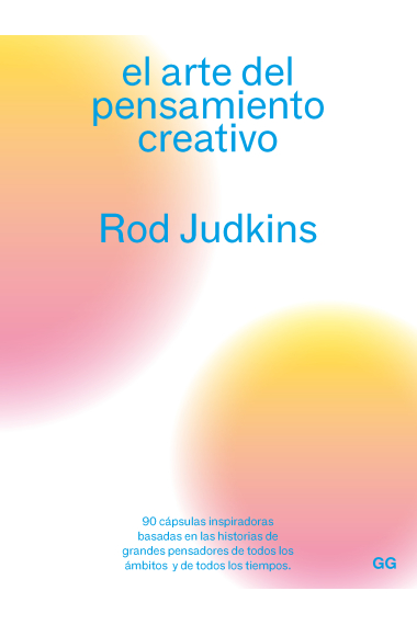 El arte del pensamiento creativo. 90 cápsulas inspiradoras basadas en las historias de grandes pensadores de todos los ámbitos y de todos los tiempos