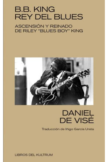 B. B. King. Rey del blues. Ascensión y reinado de Riley Blues boy King