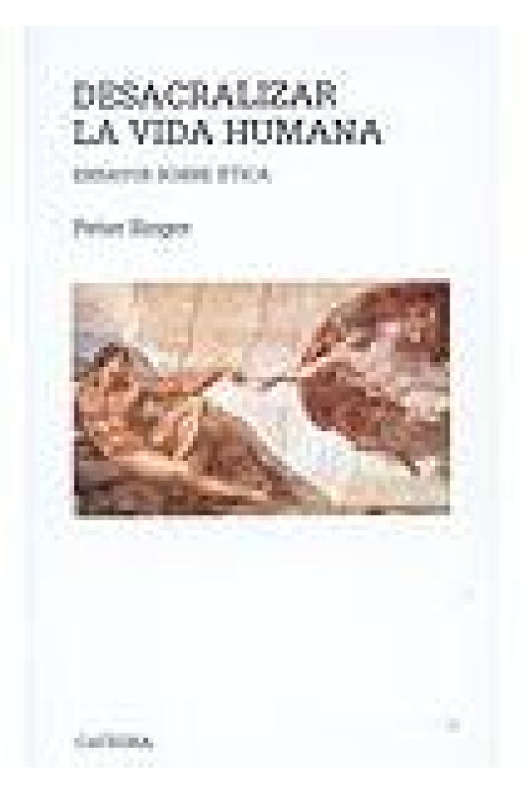 Desacralizar la vida humana: ensayos sobre ética