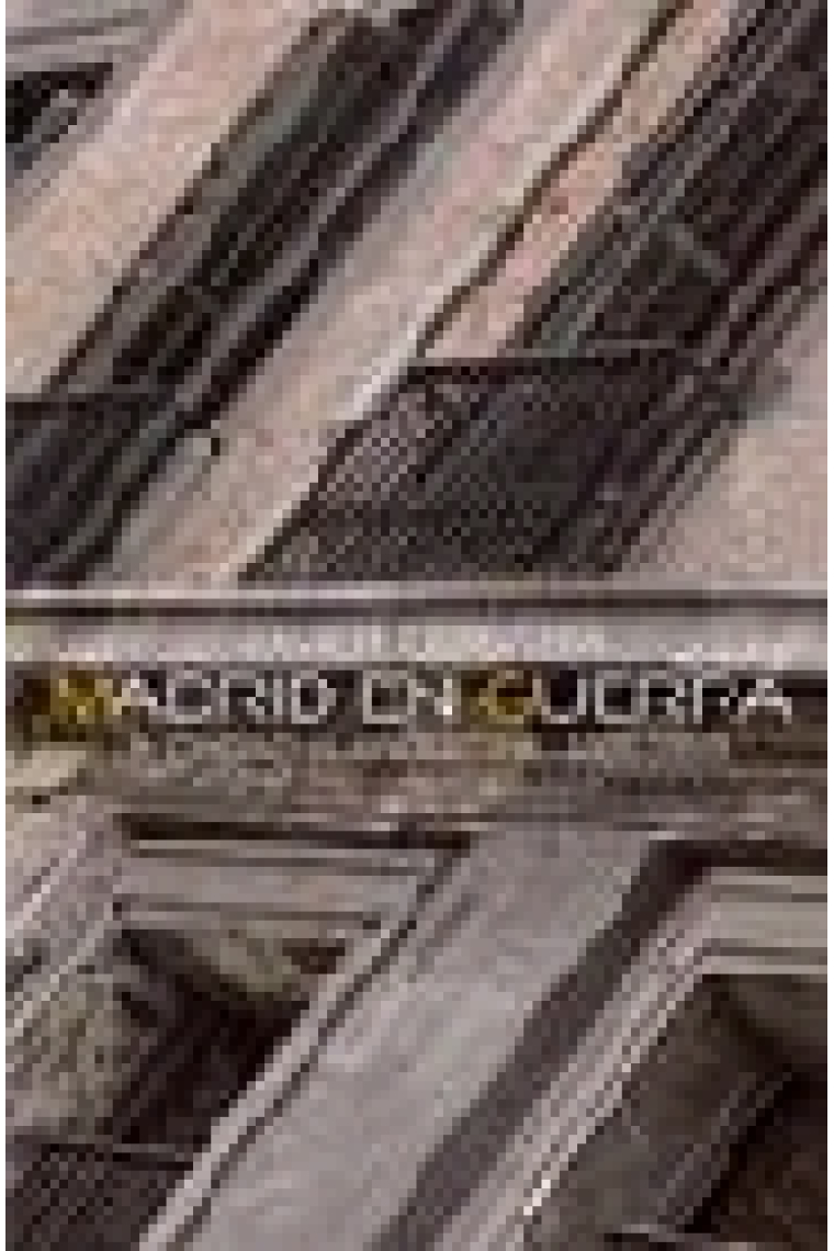 Madrid en guerra. La ciudad clandestina, 1936-1939