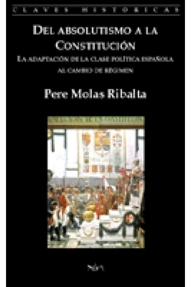 Del Absolutismo a la Constitución.  La adaptación de la clase política española al cambio de Régimen