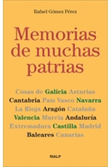 Memorias de muchas patrias. Cosas de Galicia, Asturias, Cantaria, País Vasco, Navarra, La Rioja, Aragón, Cataluña, Valencia, Murcia, Andalucía, Extremadura, Castilla, Madrid, Baleares, Canarias