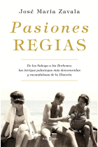 Pasiones regias. De los Saboya a los Borbones, las intrigas palaciegas más desconocidas y escandalosas de la Historia