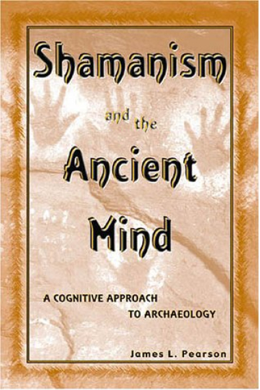 Shamanism and the ancient mind: a cognitive approach to archaeology