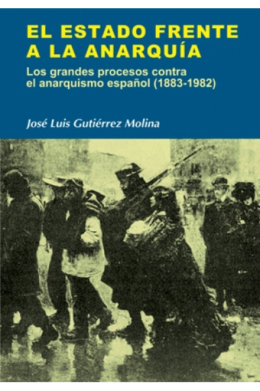 El estado frente a la anarquía. Los grandes procesos contra el anarquismo español (1883-1982)