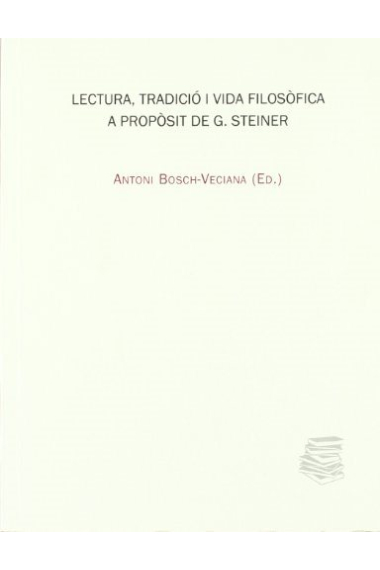 Lectura, tradiciò i vida filosòfica: a propòsit de G. Steiner (I Jornades Filosofia i Cultura, març 2008)