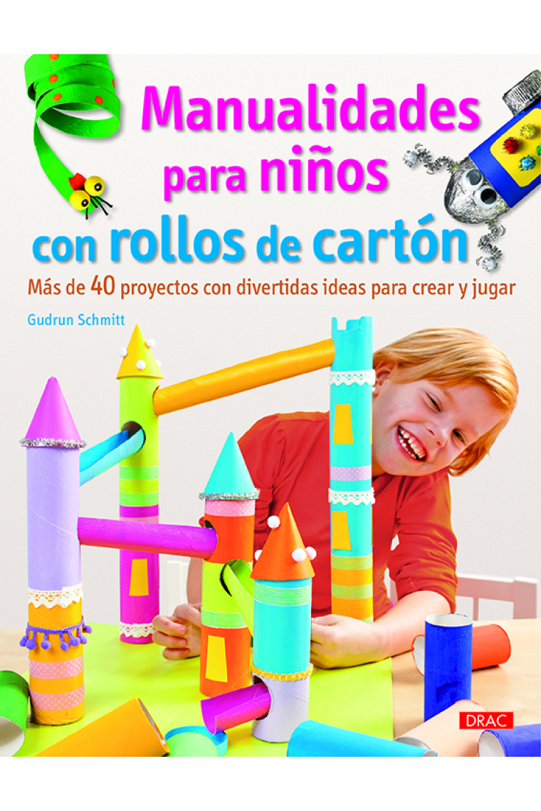 Manualidades para niños con rollos de cartón. Más de 40 proyectos con divertidas ideas para crear y jugar