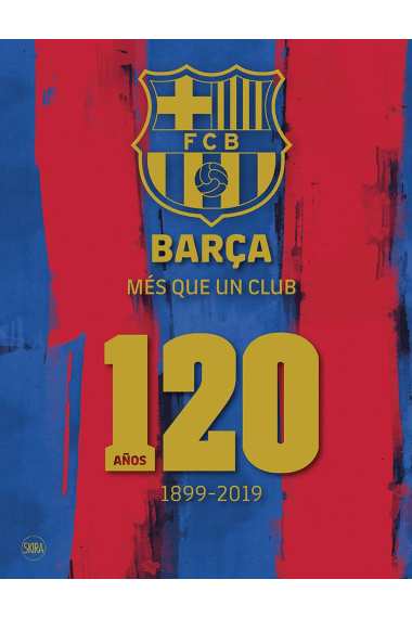 Barça. Más que un club. 120 años, 1899-2019 (Edición en castellano)