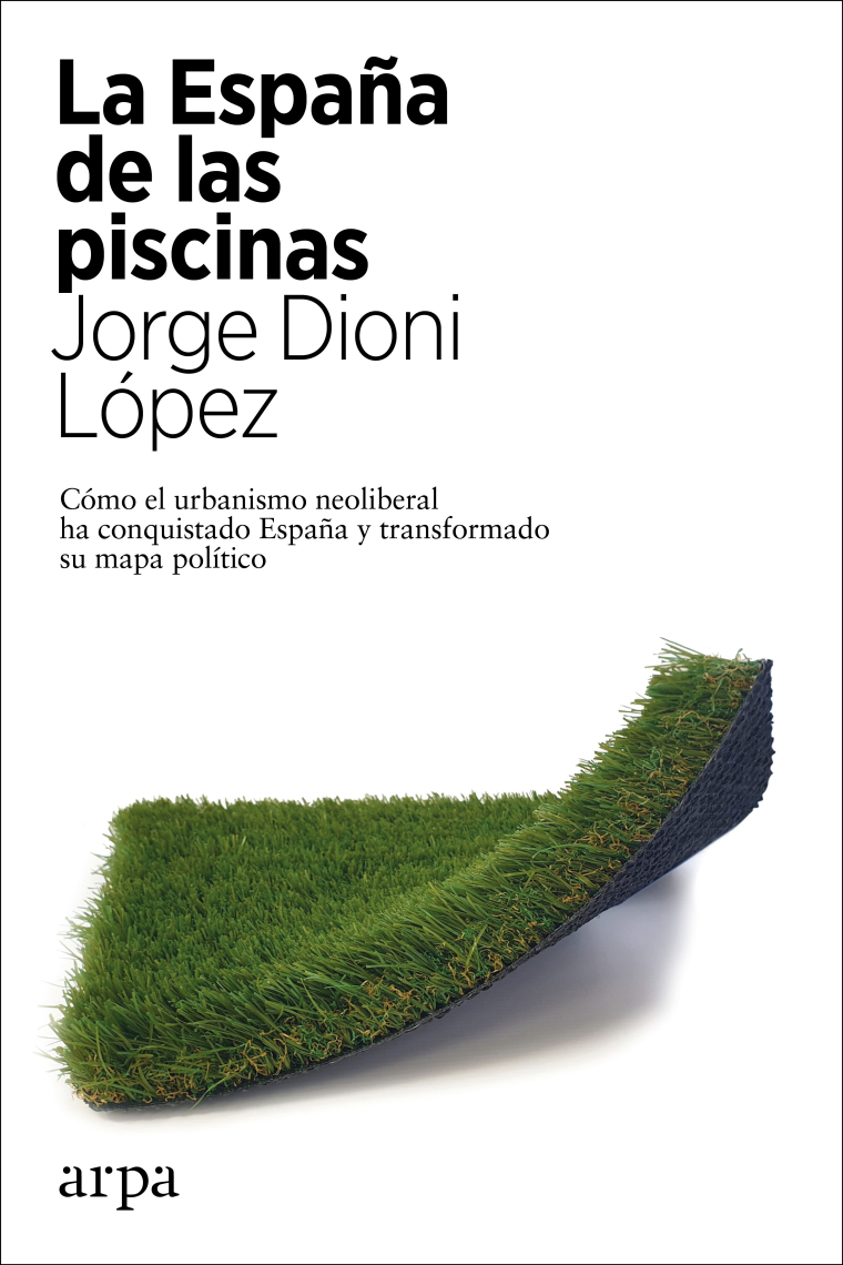 La España de las piscinas. Cómo el urbanismo neoliberal ha conquistado España y transformado su mapa político