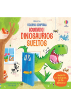 ¡Cuidado! Dinosaurios sueltos (solapas sorpresa)