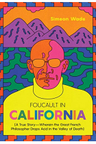 Foucault in California: A True Story-Wherein the Great French Philosopher Drops Acid in the Valley of Death