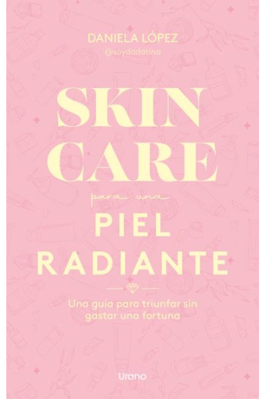 Skincare para una piel radiante. Una guía para triunfar sin gastar una fortuna