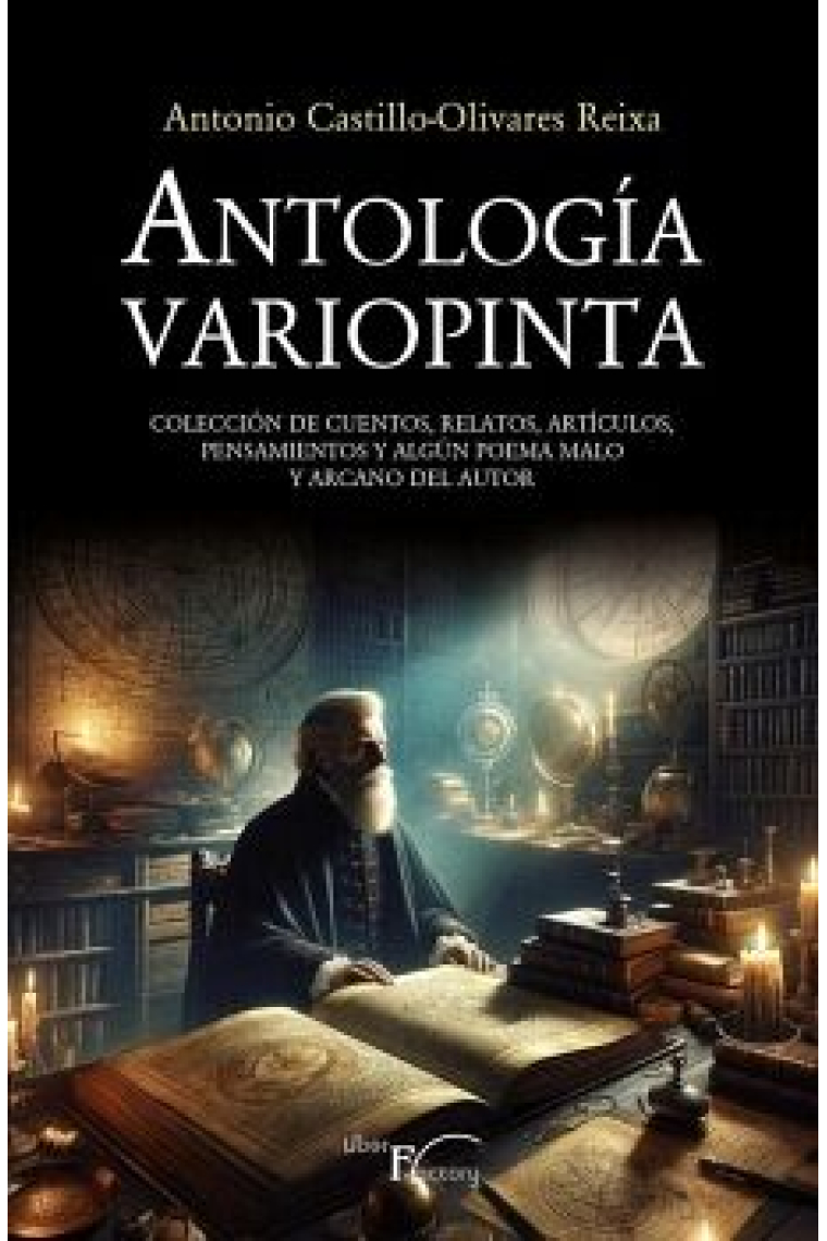 Antología Variopinta. Colección de cuentos, relatos, artículos, pensamientos y algún poema malo y arcano del autor