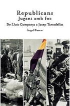 Republicans. Jugant amb foc. De Lluís Companys a Josep Tarradellas