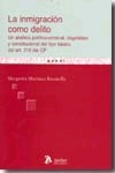 La inmigración como delito. Un análisis político-criminal, dogmático y constitucional del tipo básico del art. 318 bis CP