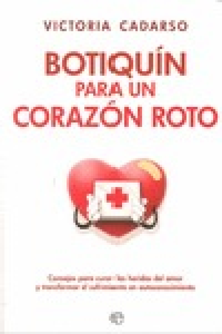 Botiquín para un corazón roto : Consejos para curar las heridas del amor y transformar el sufrimiento en autoconocimiento