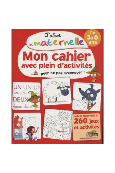 J'aime la maternelle - Mon cahier avec plein d'activités pour ne pas m'ennuyer ! De 3 à 6 ans. Toute la maternelle en 260 jeux et activités